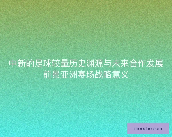 中新的足球较量历史渊源与未来合作发展前景亚洲赛场战略意义